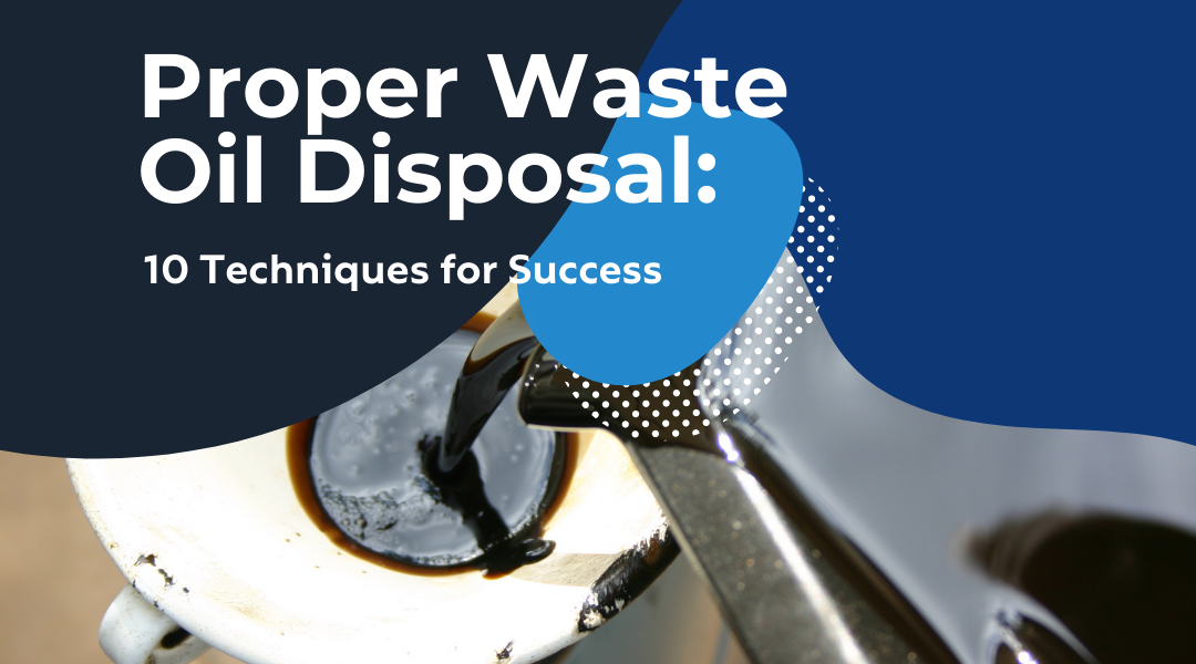 Proper Waste Oil Disposal: 10 Techniques for Success