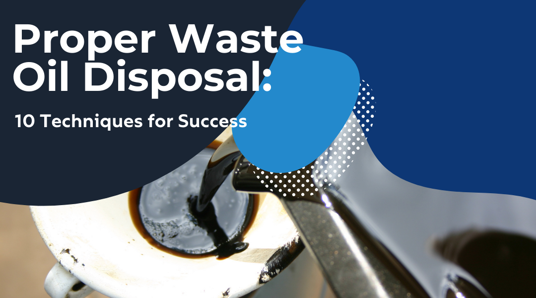 Proper Waste Oil Disposal: 10 Techniques for Success